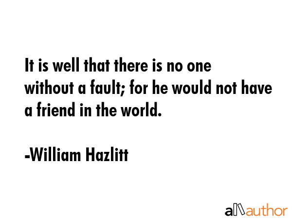 It is well that there is no one without a fault; for he would not have a friend in the world. - William Hazlitt Quote GIF