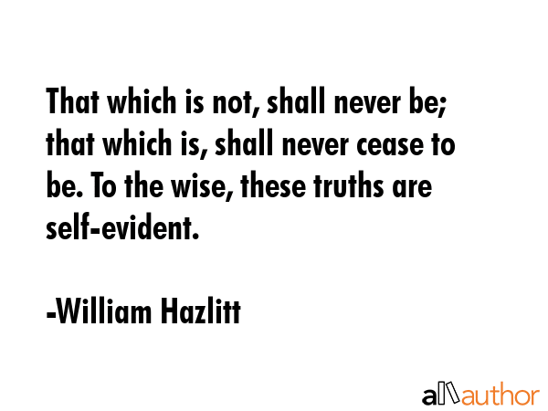 That which is not, shall never be; that which is, shall never cease to be. To the wise, these... - William Hazlitt Quote GIF