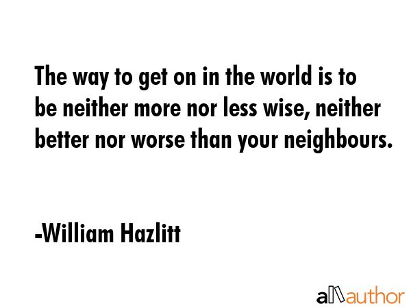 The way to get on in the world is to be neither more nor less wise, neither better nor worse than... - William Hazlitt Quote GIF