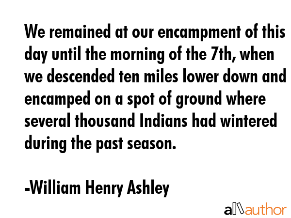 We remained at our encampment of this day until the morning of the 7th, when we descended ten miles... - William Henry Ashley Quote GIF