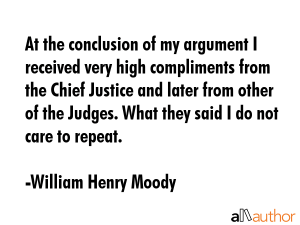 At the conclusion of my argument I received very high compliments from the Chief Justice and later... - William Henry Moody Quote GIF
