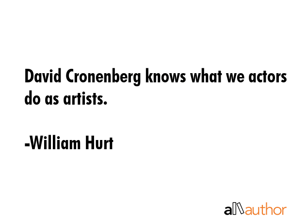David Cronenberg knows what we actors do as artists. - William Hurt Quote GIF