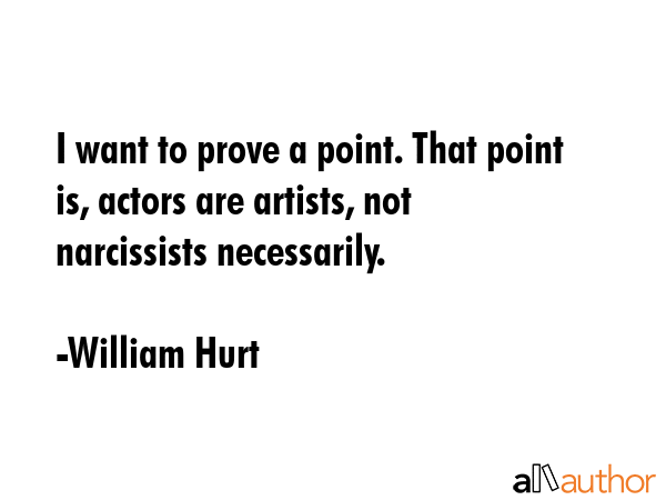 I want to prove a point. That point is, actors are artists, not narcissists necessarily. - William Hurt Quote GIF
