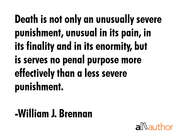 Death is not only an unusually severe punishment, unusual in its pain, in its finality and in its... - William J. Brennan Quote GIF
