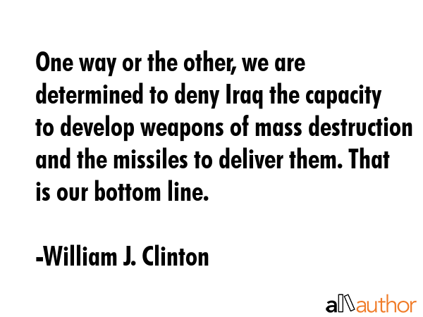 One way or the other, we are determined to deny Iraq the capacity to develop weapons of mass... - William J. Clinton Quote GIF