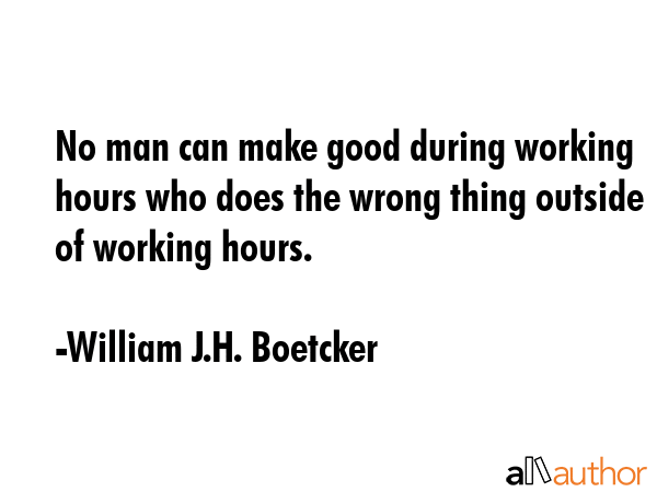 No man can make good during working hours who does the wrong thing outside of working hours. - William J.H. Boetcker Quote GIF