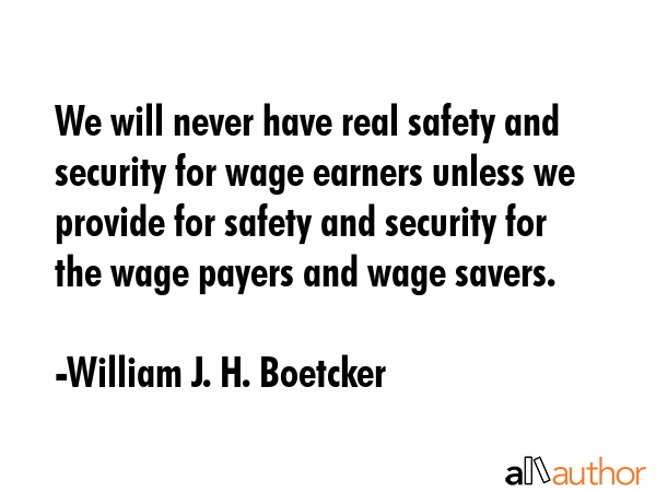 We will never have real safety and security for wage earners unless we provide for safety and... - William J. H. Boetcker Quote GIF