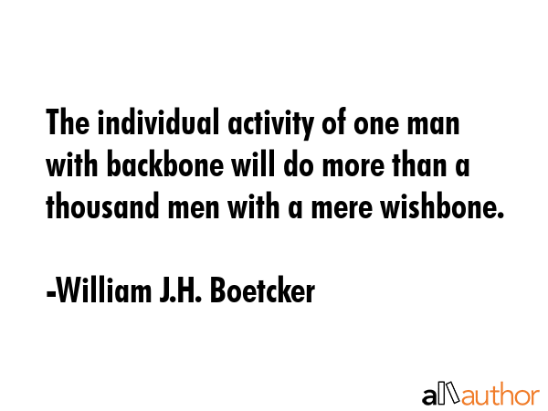The individual activity of one man with backbone will do more than a thousand men with a mere... - William J.H. Boetcker Quote GIF