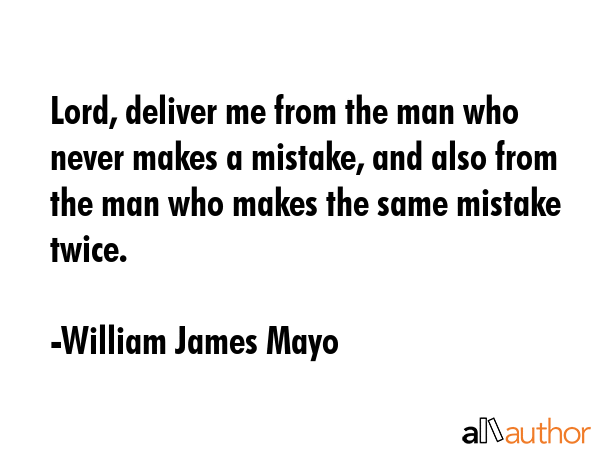 Lord, deliver me from the man who never makes a mistake, and also from the man who makes the same... - William James Mayo Quote GIF