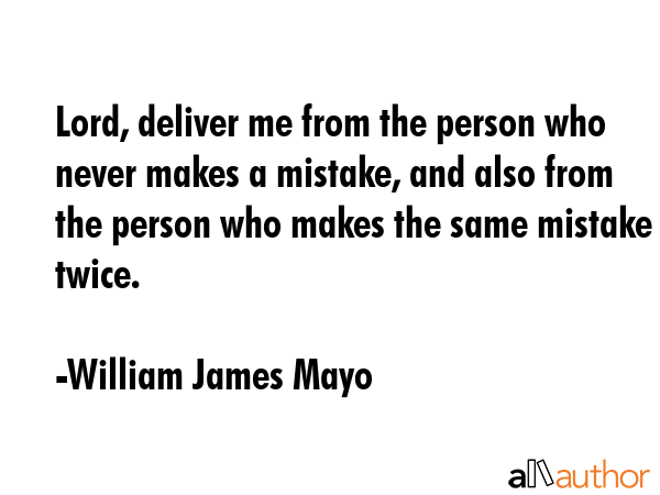 Lord, deliver me from the person who never makes a mistake, and also from the person who makes the... - William James Mayo Quote GIF