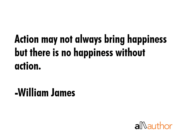 Action may not always bring happiness but there is no happiness without action. - William James Quote GIF
