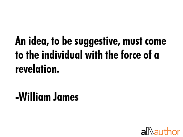 An idea, to be suggestive, must come to the individual with the force of a revelation. - William James Quote GIF
