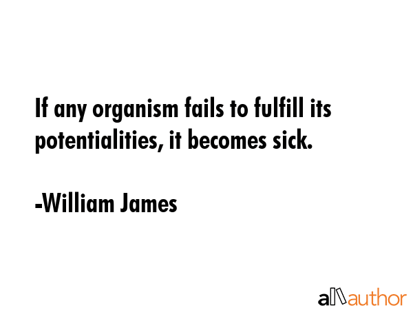 If any organism fails to fulfill its potentialities, it becomes sick. - William James Quote GIF
