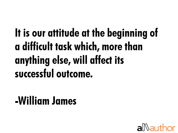 It is our attitude at the beginning of a difficult task which, more than anything else, will affect... - William James Quote GIF