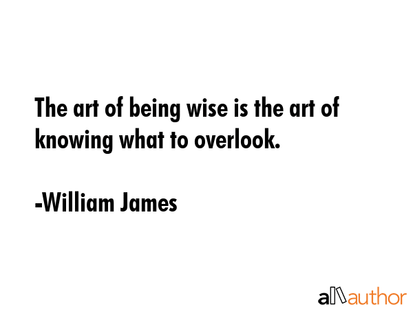 The art of being wise is the art of knowing what to overlook. - William James Quote GIF