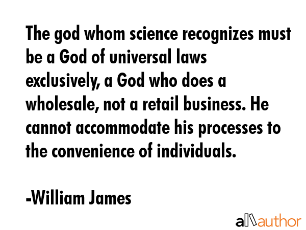The god whom science recognizes must be a God of universal laws exclusively, a God who does a... - William James Quote GIF