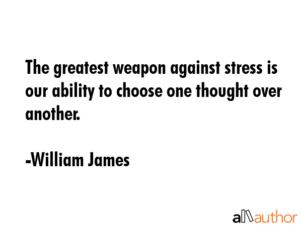 The greatest weapon against stress is our ability to choose one thought over another. - William James Quote GIF