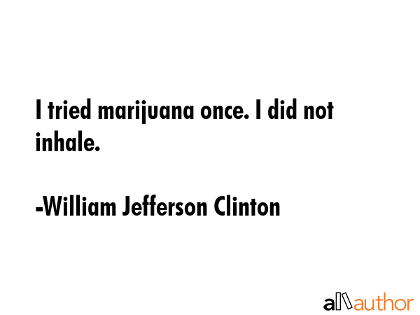 I tried marijuana once. I did not inhale. - William Jefferson Clinton Quote GIF