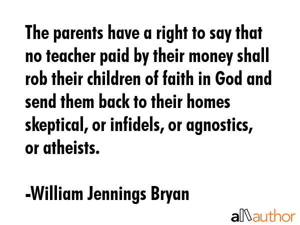 The parents have a right to say that no teacher paid by their money shall rob their children of... - William Jennings Bryan Quote GIF