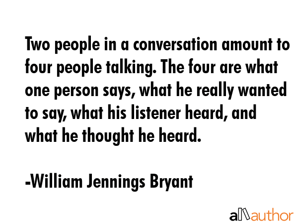Two people in a conversation amount to four people talking. The four are what one person says, what... - William Jennings Bryant Quote GIF