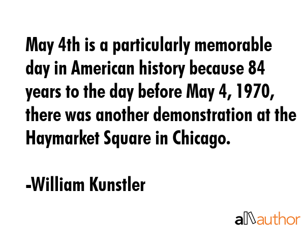 May 4th is a particularly memorable day in American history because 84 years to the day before May... - William Kunstler Quote GIF