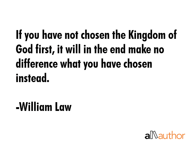 If you have not chosen the Kingdom of God first, it will in the end make no difference what you... - William Law Quote GIF
