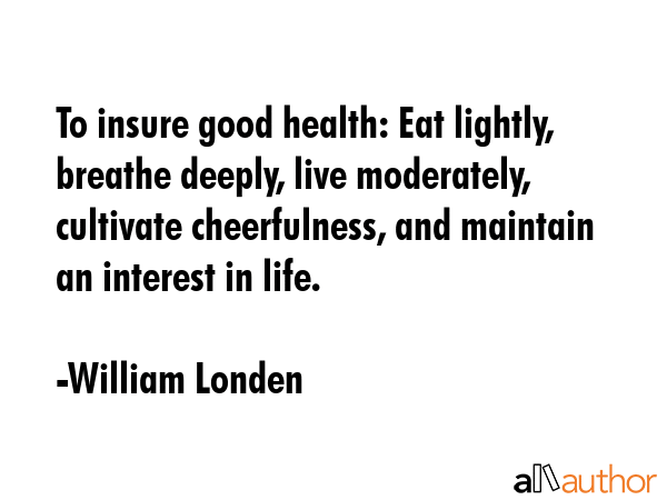 To insure good health: Eat lightly, breathe deeply, live moderately, cultivate cheerfulness, and... - William Londen Quote GIF