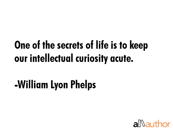 One of the secrets of life is to keep our intellectual curiosity acute. - William Lyon Phelps Quote GIF