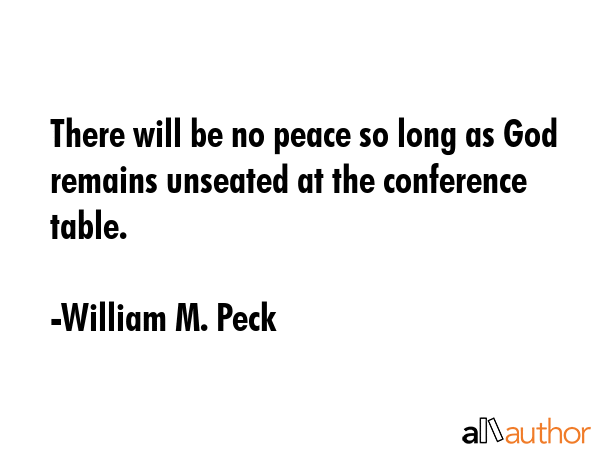 There will be no peace so long as God remains unseated at the conference table. - William M. Peck Quote GIF