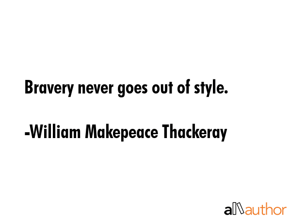 Bravery never goes out of style. - William Makepeace Thackeray Quote GIF