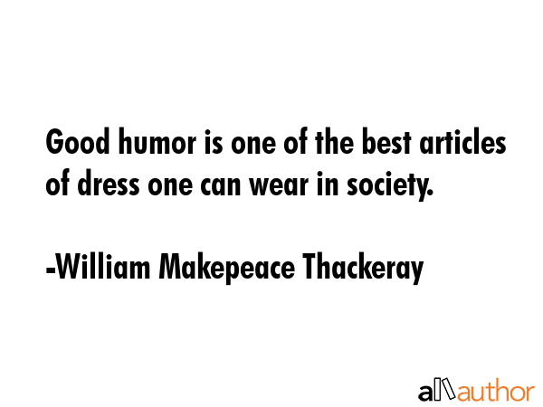 Good humor is one of the best articles of dress one can wear in society. - William Makepeace Thackeray Quote GIF