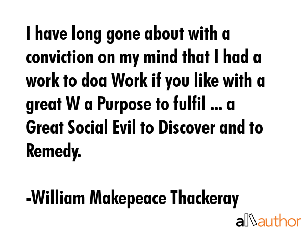 I have long gone about with a conviction on my mind that I had a work to doa Work if you like with... - William Makepeace Thackeray Quote GIF
