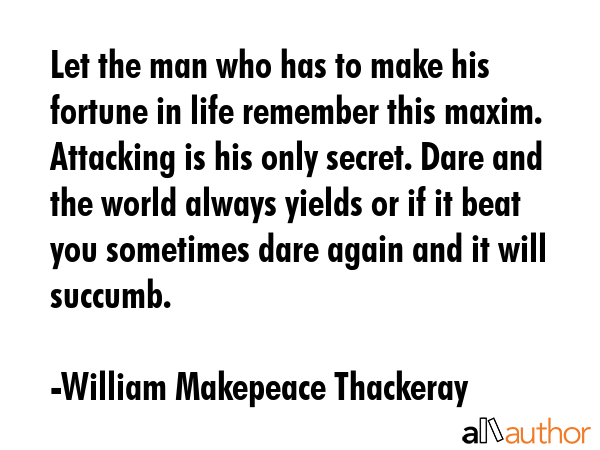 Let the man who has to make his fortune in life remember this maxim. Attacking is his only secret.... - William Makepeace Thackeray Quote GIF