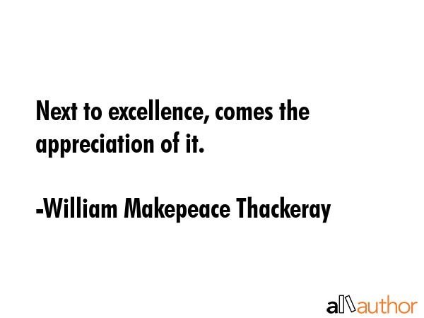 Next to excellence, comes the appreciation of it. - William Makepeace Thackeray Quote GIF