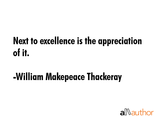 Next to excellence is the appreciation of it. - William Makepeace Thackeray Quote GIF