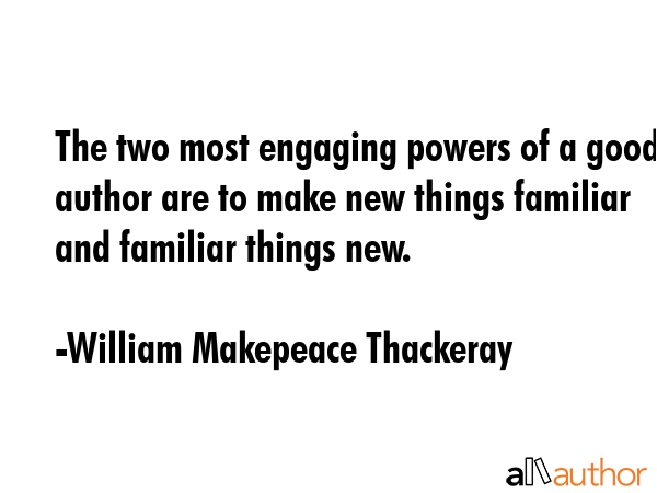 The two most engaging powers of an author are to make new things familiar, familiar things new. - William Makepeace Thackeray Quote GIF