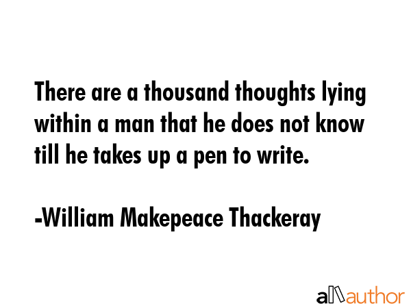 There are a thousand thoughts lying within a man that he does not know till he takes up a pen to... - William Makepeace Thackeray Quote GIF