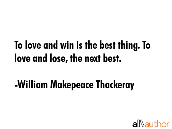 To love and win is the best thing. To love and lose, the next best. - William Makepeace Thackeray Quote GIF