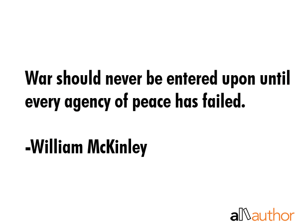 War should never be entered upon until every agency of peace has failed. - William McKinley Quote GIF