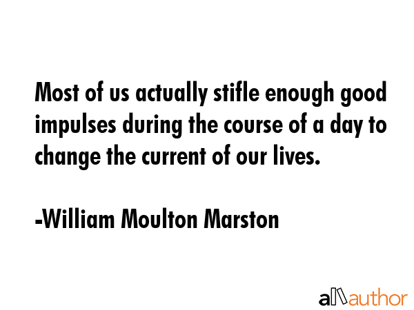 Most of us actually stifle enough good impulses during the course of a day to change the current of... - William Moulton Marston Quote GIF