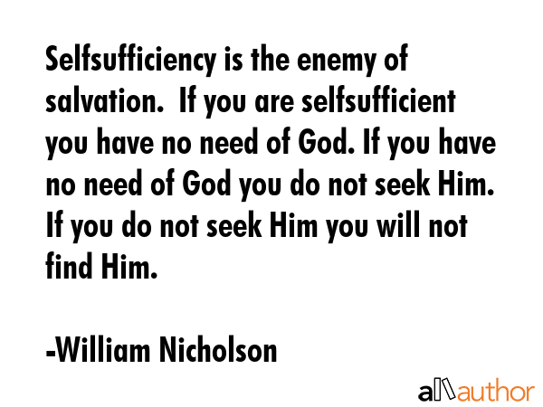 Selfsufficiency is the enemy of salvation.  If you are selfsufficient you have no need of God. If... - William Nicholson Quote GIF