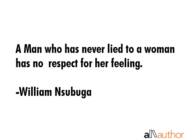 A Man who has never lied to a woman has no  respect for her feeling. - William Nsubuga Quote GIF