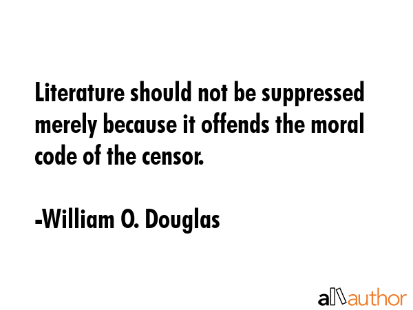 Literature should not be suppressed merely because it offends the moral code of the censor. - William O. Douglas Quote GIF
