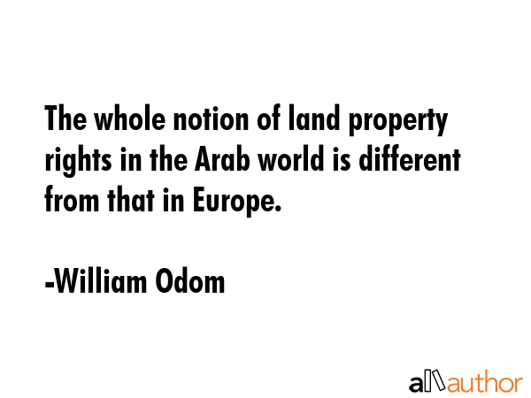 The whole notion of land property rights in the Arab world is different from that in Europe. - William Odom Quote GIF