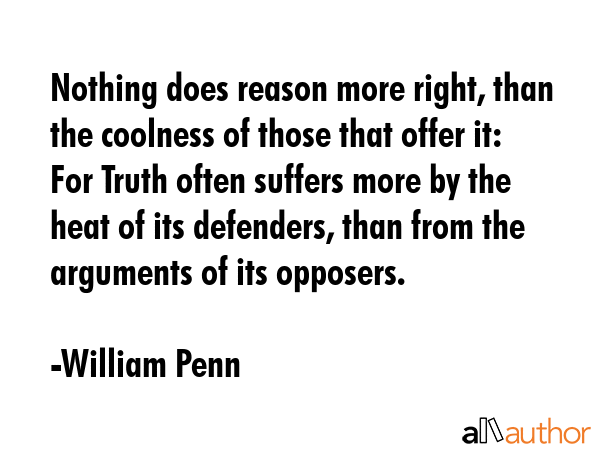 Nothing does reason more right, than the coolness of those that offer it: For Truth often suffers... - William Penn Quote GIF