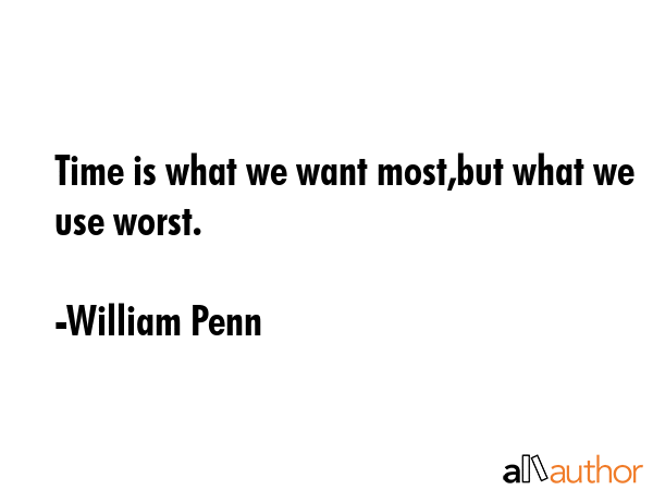 Time is what we want most,but what we use worst. - William Penn Quote GIF
