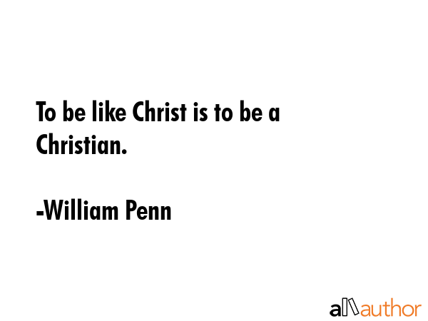 To be like Christ is to be a Christian. - William Penn Quote GIF