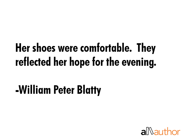 Her shoes were comfortable.  They reflected her hope for the evening. - William Peter Blatty Quote GIF