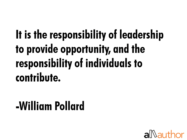 It is the responsibility of leadership to provide opportunity, and the responsibility of... - William Pollard Quote GIF