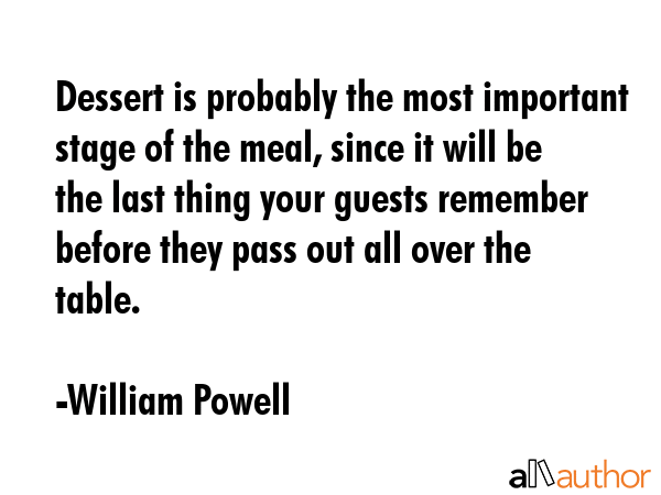 Dessert is probably the most important stage of the meal, since it will be the last thing your... - William Powell Quote GIF